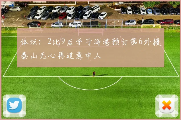 体坛：2比9后学习海港预订第6外援泰山无心再追意中人